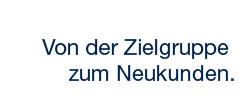 Von der Zielgruppe zum Neukunden.