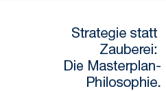Strategie statt Zauberei: Die Masterplan-Philosophie.